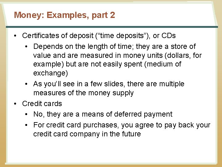 Money: Examples, part 2 • Certificates of deposit (“time deposits”), or CDs • Depends