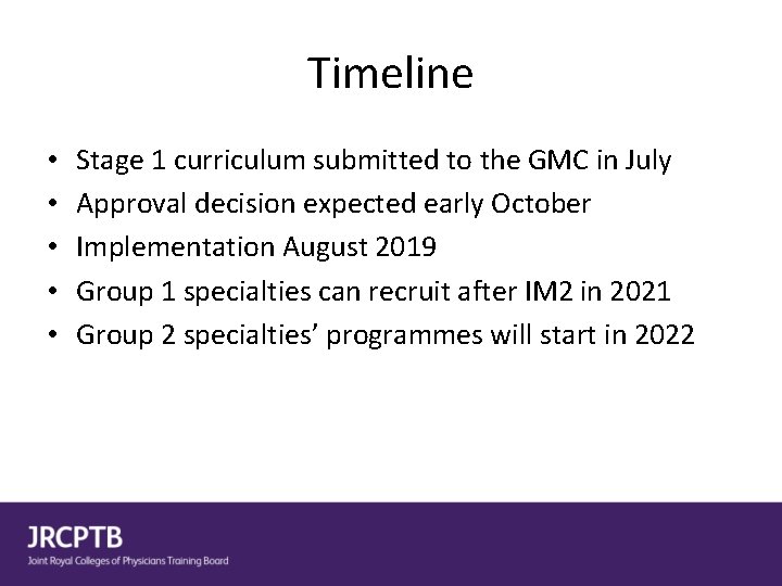 Timeline • • • Stage 1 curriculum submitted to the GMC in July Approval