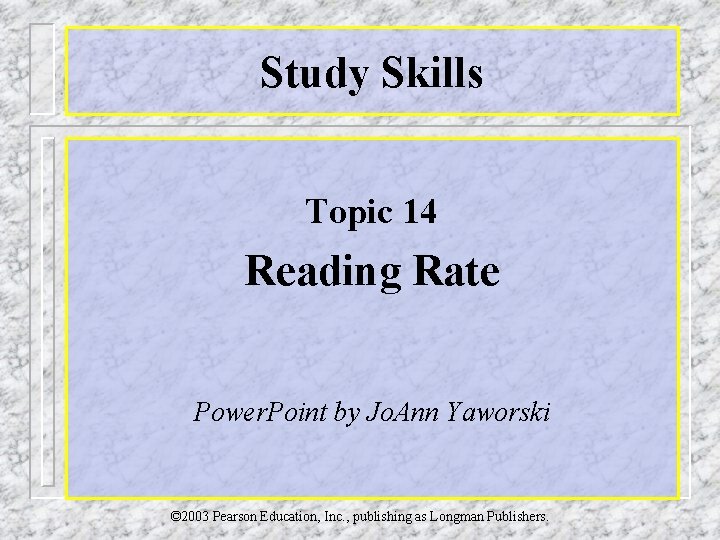 Study Skills Topic 14 Reading Rate Power. Point by Jo. Ann Yaworski © 2003