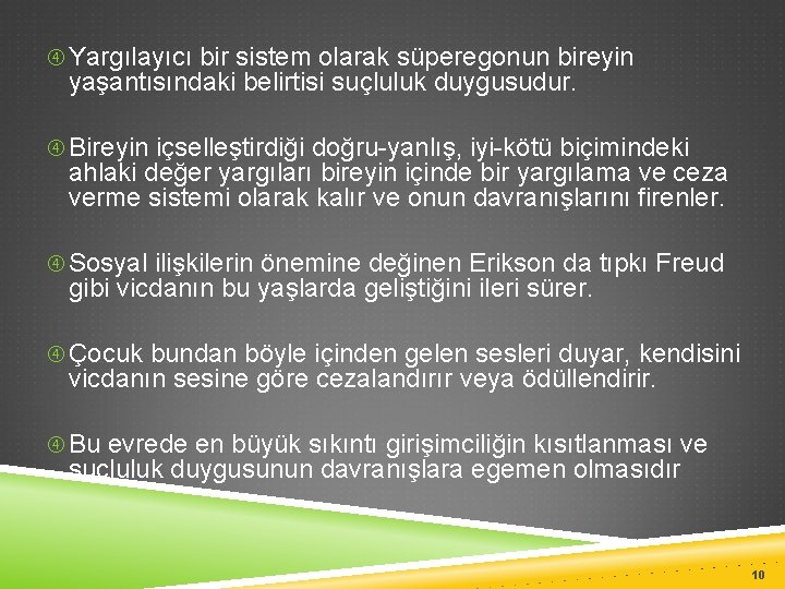  Yargılayıcı bir sistem olarak süperegonun bireyin yaşantısındaki belirtisi suçluluk duygusudur. Bireyin içselleştirdiği doğru-yanlış,