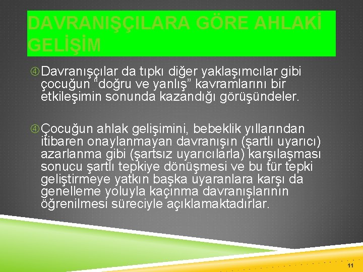 DAVRANIŞÇILARA GÖRE AHLAKİ GELİŞİM Davranışçılar da tıpkı diğer yaklaşımcılar gibi çocuğun “doğru ve yanlış”