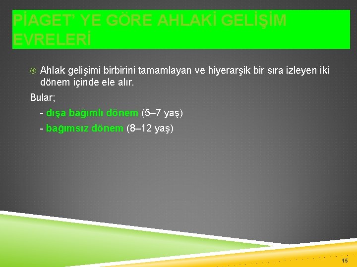 PİAGET’ YE GÖRE AHLAKİ GELİŞİM EVRELERİ Ahlak gelişimi birbirini tamamlayan ve hiyerarşik bir sıra