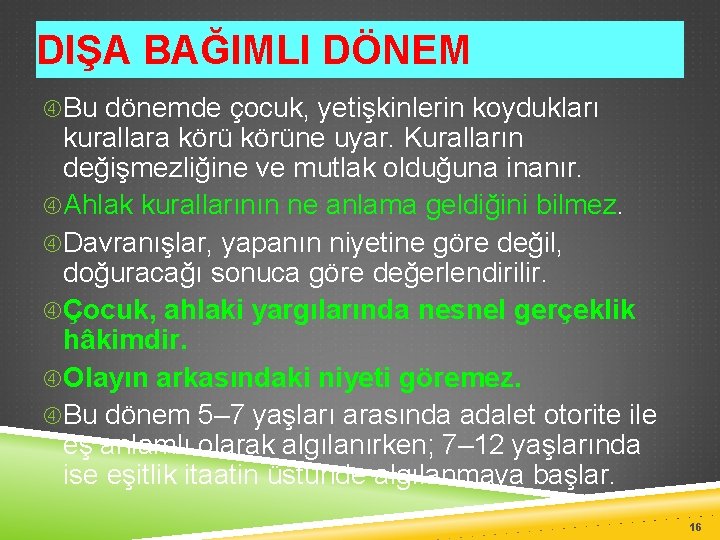 DIŞA BAĞIMLI DÖNEM Bu dönemde çocuk, yetişkinlerin koydukları kurallara körüne uyar. Kuralların değişmezliğine ve