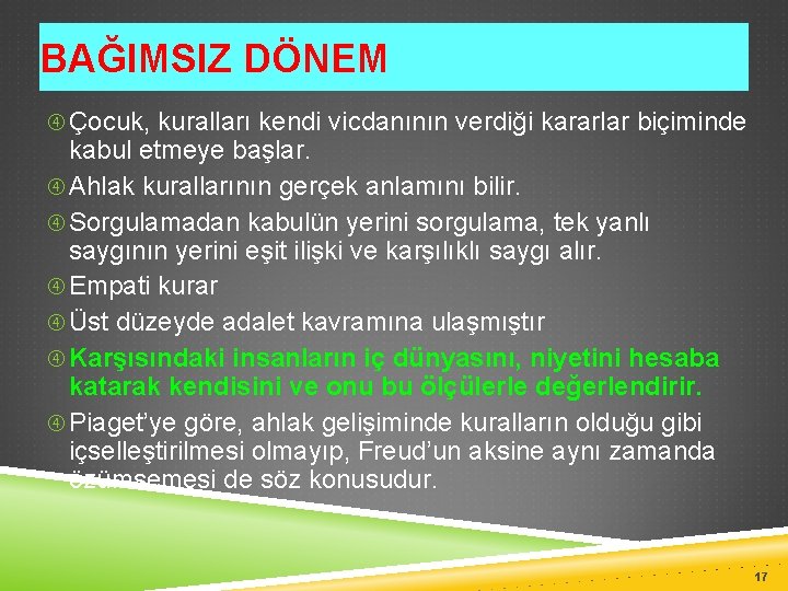 BAĞIMSIZ DÖNEM Çocuk, kuralları kendi vicdanının verdiği kararlar biçiminde kabul etmeye başlar. Ahlak kurallarının