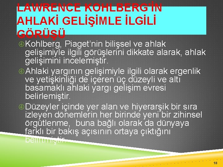 LAWRENCE KOHLBERG’İN AHLAKİ GELİŞİMLE İLGİLİ GÖRÜŞÜ Kohlberg, Piaget’nin bilişsel ve ahlak gelişimiyle ilgili görüşlerini