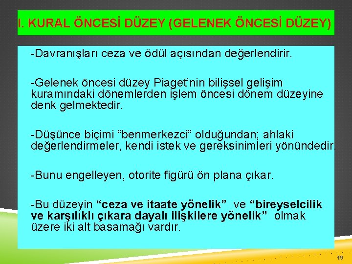 I. KURAL ÖNCESİ DÜZEY (GELENEK ÖNCESİ DÜZEY) -Davranışları ceza ve ödül açısından değerlendirir. -Gelenek