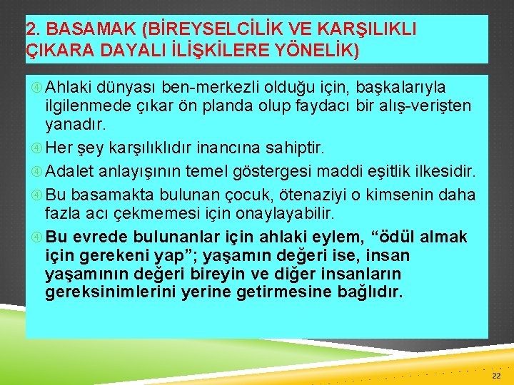 2. BASAMAK (BİREYSELCİLİK VE KARŞILIKLI ÇIKARA DAYALI İLİŞKİLERE YÖNELİK) Ahlaki dünyası ben-merkezli olduğu için,