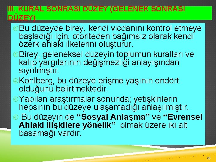 III. KURAL SONRASI DÜZEY (GELENEK SONRASI DÜZEY) Bu düzeyde birey, kendi vicdanını kontrol etmeye