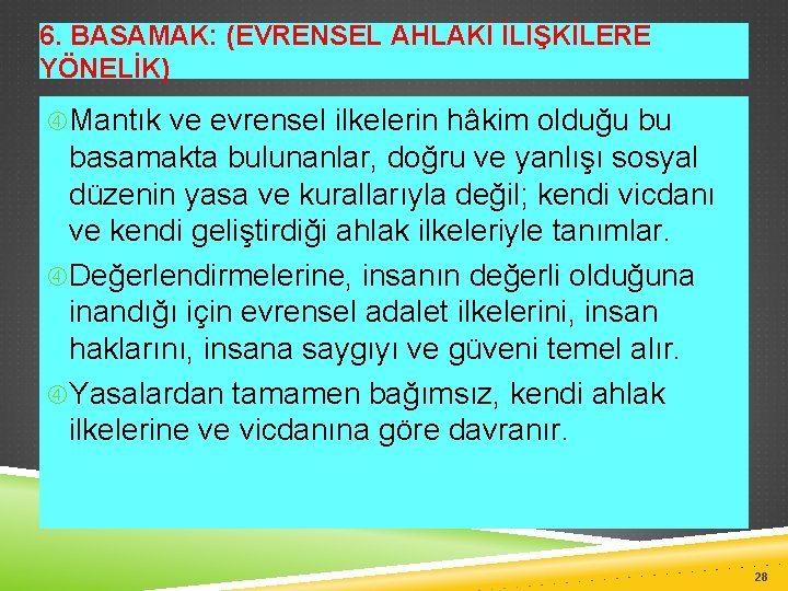 6. BASAMAK: (EVRENSEL AHLAKİ İLİŞKİLERE YÖNELİK) Mantık ve evrensel ilkelerin hâkim olduğu bu basamakta