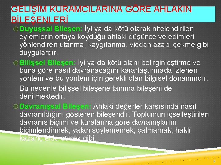 GELİŞİM KURAMCILARINA GÖRE AHLAKIN BİLEŞENLERİ Duyuşsal Bileşen: İyi ya da kötü olarak nitelendirilen eylemlerin