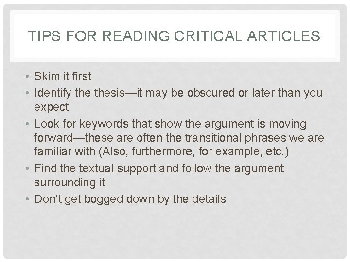 TIPS FOR READING CRITICAL ARTICLES • Skim it first • Identify thesis—it may be