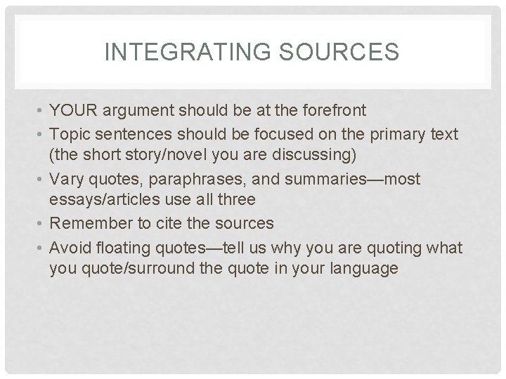 INTEGRATING SOURCES • YOUR argument should be at the forefront • Topic sentences should