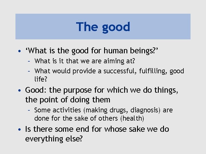 The good • ‘What is the good for human beings? ’ – What is