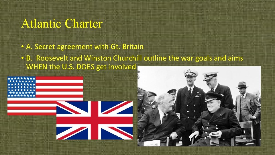 Atlantic Charter • A. Secret agreement with Gt. Britain • B. Roosevelt and Winston