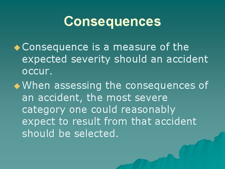 Consequences u Consequence is a measure of the expected severity should an accident occur. Consequences u Consequence is a measure of the expected severity should an accident occur.