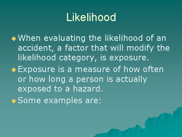 Likelihood u When evaluating the likelihood of an accident, a factor that will modify Likelihood u When evaluating the likelihood of an accident, a factor that will modify
