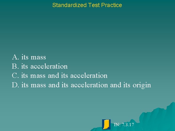 Standardized Test Practice A. its mass B. its acceleration C. its mass and its