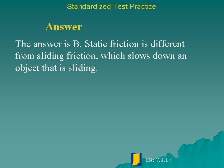 Standardized Test Practice Answer The answer is B. Static friction is different from sliding
