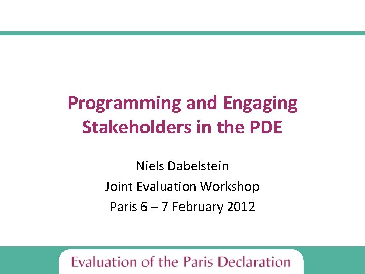 Programming and Engaging Stakeholders in the PDE Niels Dabelstein Joint Evaluation Workshop Paris 6