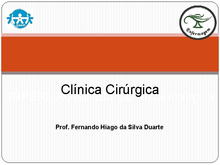 Clínica Cirúrgica ENFERMAGEM EM CLÍNICA cirúrgica Prof. Fernando Hiago da Silva Duarte 