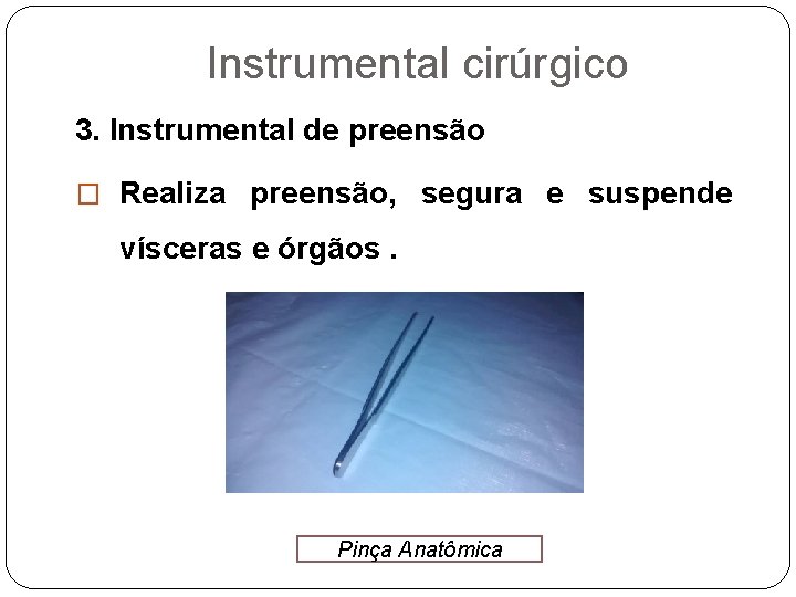 Instrumental cirúrgico 3. Instrumental de preensão � Realiza preensão, segura e suspende vísceras e