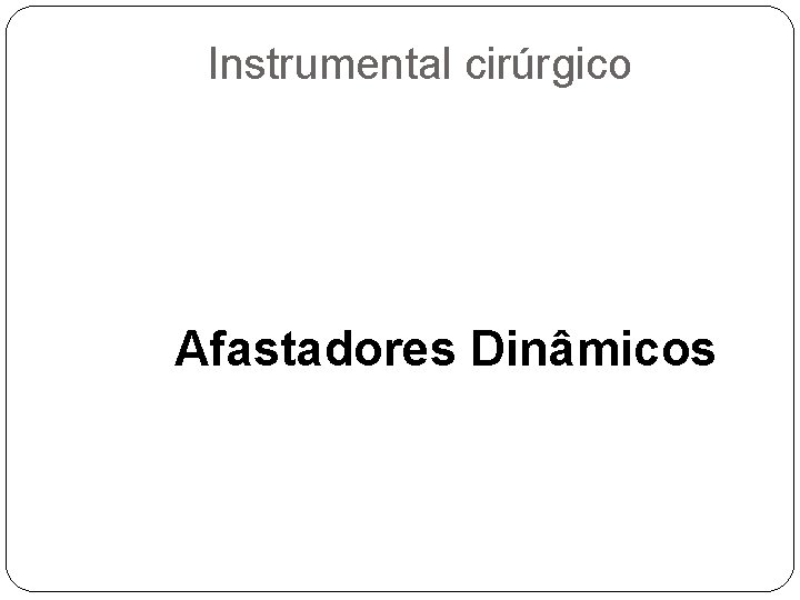 Instrumental cirúrgico Afastadores Dinâmicos 