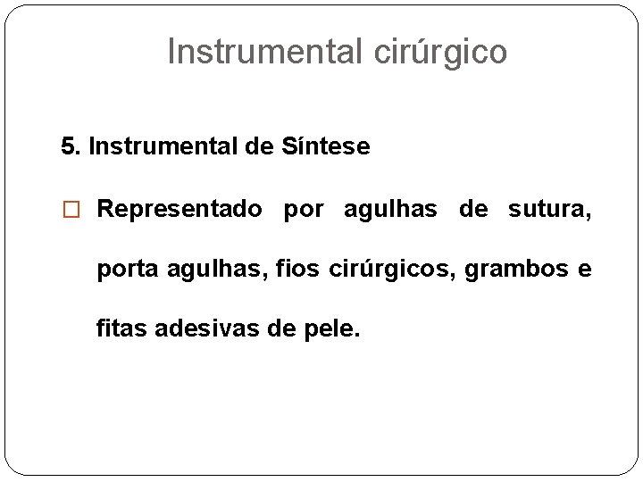 Instrumental cirúrgico 5. Instrumental de Síntese � Representado por agulhas de sutura, porta agulhas,