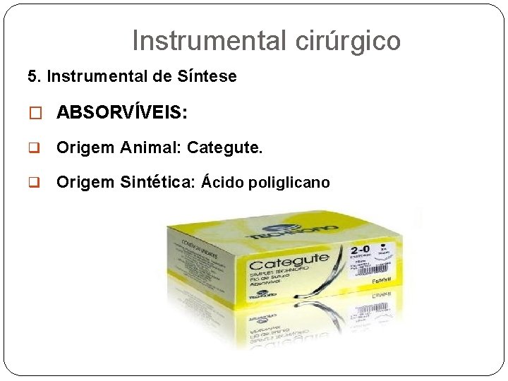 Instrumental cirúrgico 5. Instrumental de Síntese � ABSORVÍVEIS: q Origem Animal: Categute. q Origem