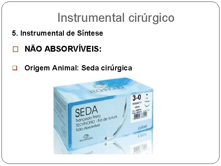 Instrumental cirúrgico 5. Instrumental de Síntese � NÃO ABSORVÍVEIS: q Origem Animal: Seda cirúrgica