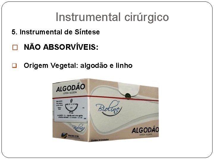 Instrumental cirúrgico 5. Instrumental de Síntese � NÃO ABSORVÍVEIS: q Origem Vegetal: algodão e