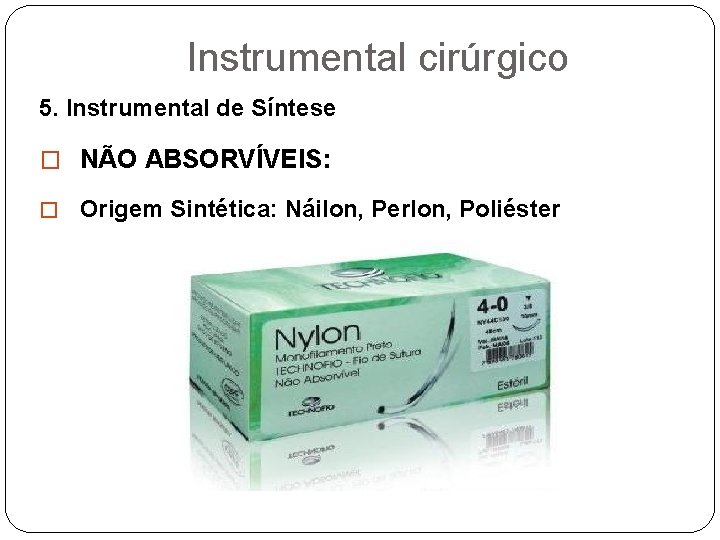 Instrumental cirúrgico 5. Instrumental de Síntese � NÃO ABSORVÍVEIS: � Origem Sintética: Náilon, Perlon,
