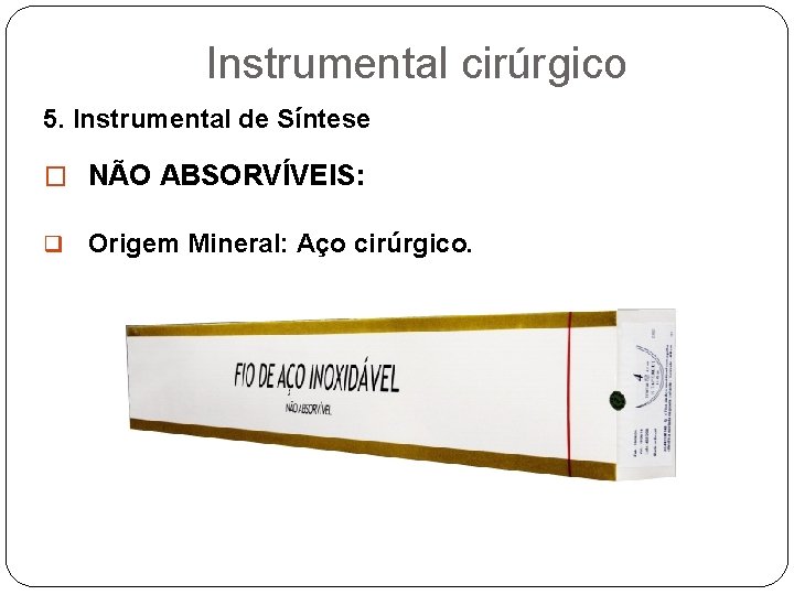 Instrumental cirúrgico 5. Instrumental de Síntese � NÃO ABSORVÍVEIS: q Origem Mineral: Aço cirúrgico.