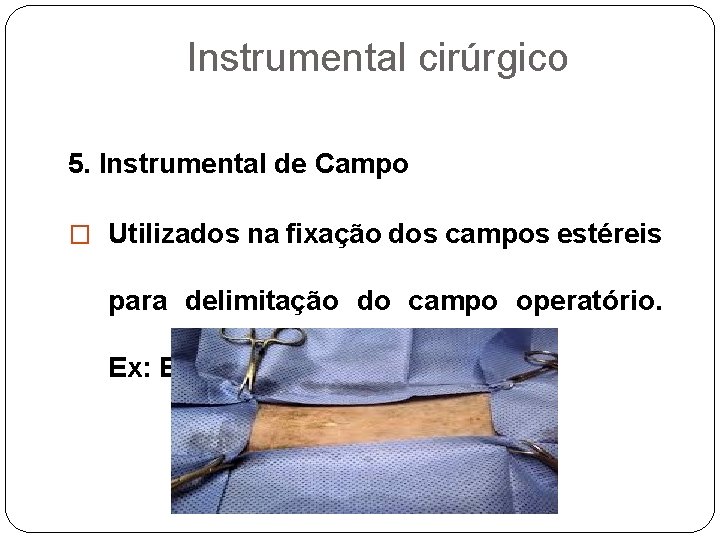 Instrumental cirúrgico 5. Instrumental de Campo � Utilizados na fixação dos campos estéreis para