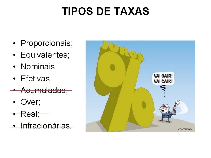 TIPOS DE TAXAS • • Proporcionais; Equivalentes; Nominais; Efetivas; Acumuladas; Over; Real; Infracionárias. 