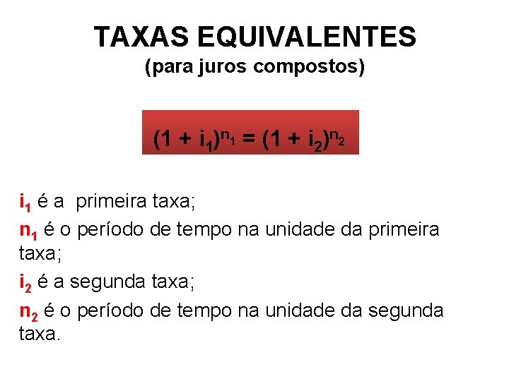 TAXAS EQUIVALENTES (para juros compostos) (1 + i 1)n 1 = (1 + i