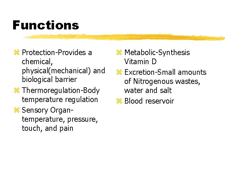 Functions z Protection-Provides a chemical, physical(mechanical) and biological barrier z Thermoregulation-Body temperature regulation z