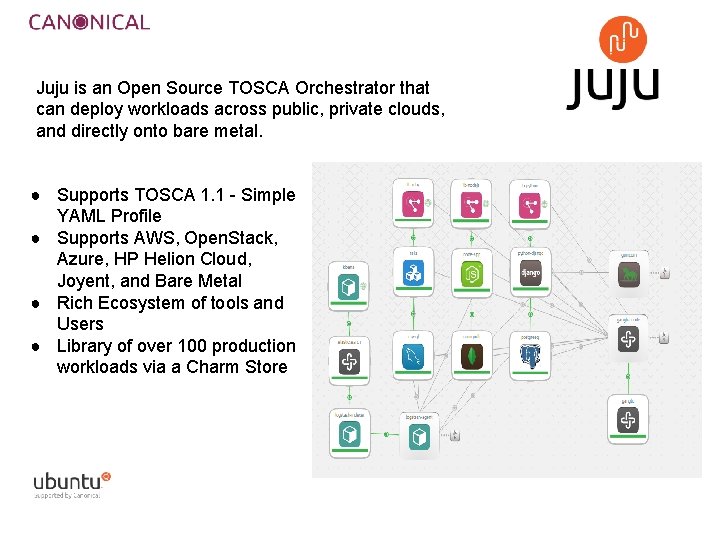 Juju is an Open Source TOSCA Orchestrator that can deploy workloads across public, private