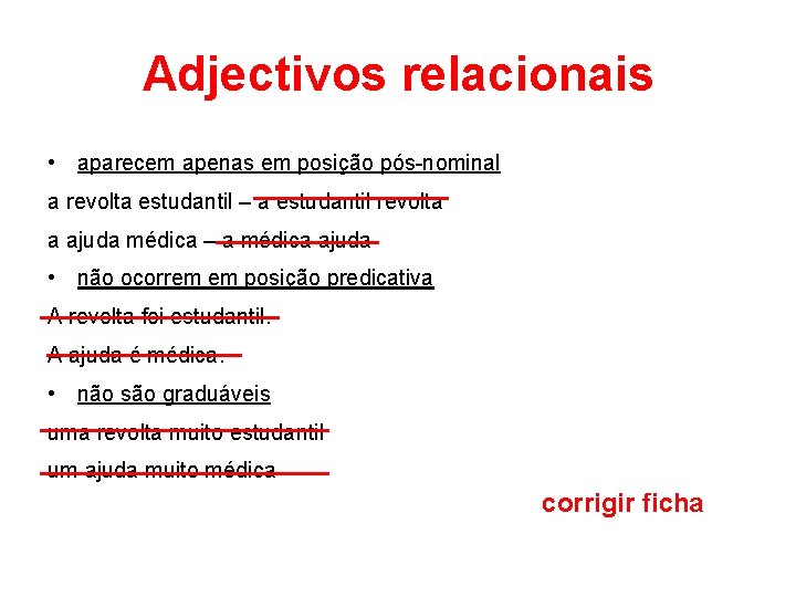 Adjectivos relacionais • aparecem apenas em posição pós-nominal a revolta estudantil – a estudantil