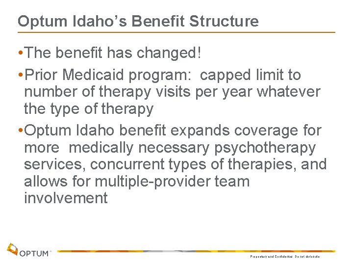 Optum Idaho’s Benefit Structure • The benefit has changed! • Prior Medicaid program: capped