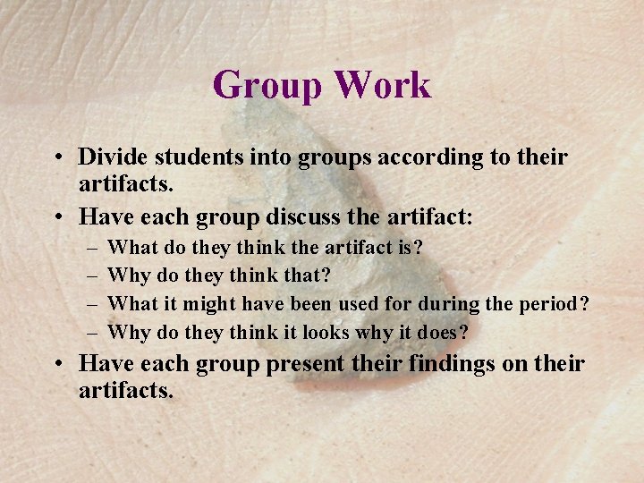Group Work • Divide students into groups according to their artifacts. • Have each