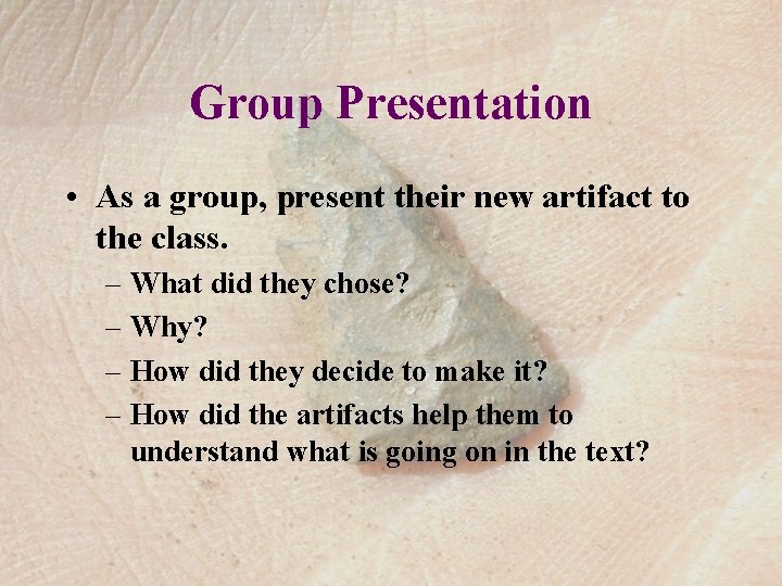 Group Presentation • As a group, present their new artifact to the class. –