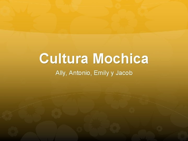 Cultura Mochica Ally, Antonio, Emily y Jacob 