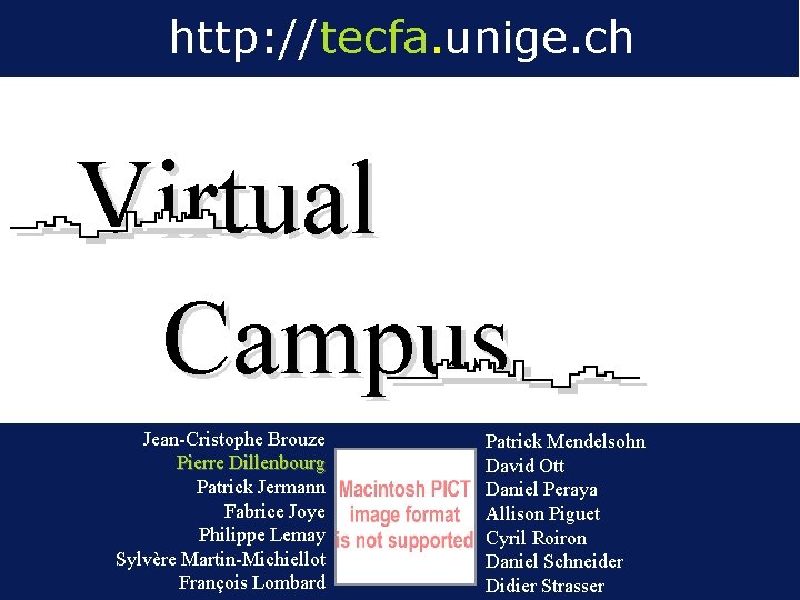 http: //tecfa. unige. ch Virtual Campus Jean-Cristophe Brouze Pierre Dillenbourg Patrick Jermann Fabrice Joye
