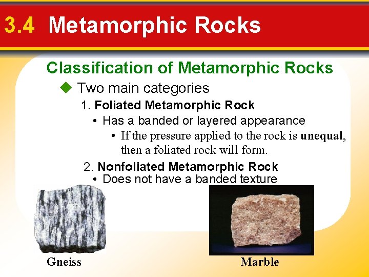 3. 4 Metamorphic Rocks Classification of Metamorphic Rocks Two main categories 1. Foliated Metamorphic