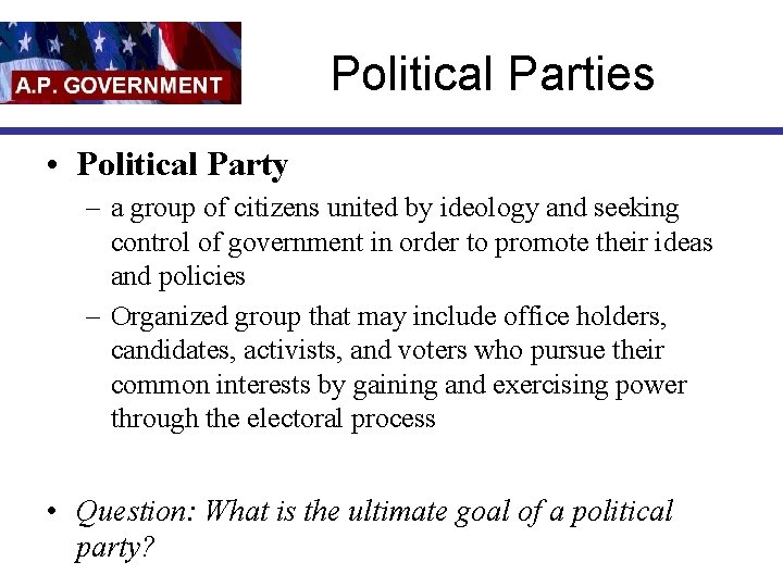 Political Parties • Political Party – a group of citizens united by ideology and
