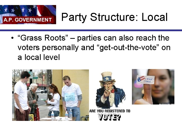 Party Structure: Local • “Grass Roots” – parties can also reach the voters personally