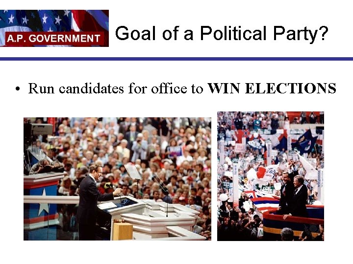Goal of a Political Party? • Run candidates for office to WIN ELECTIONS 