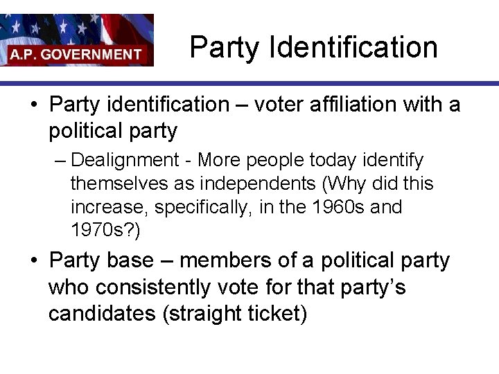 Party Identification • Party identification – voter affiliation with a political party – Dealignment