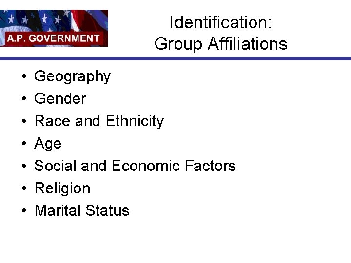 Identification: Group Affiliations • • Geography Gender Race and Ethnicity Age Social and Economic