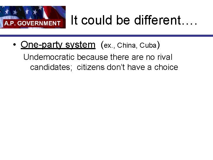 It could be different…. • One-party system (ex. , China, Cuba) Undemocratic because there